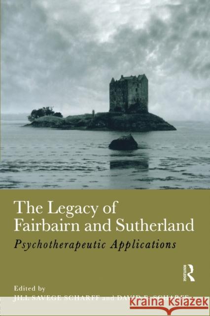 The Legacy of Fairbairn and Sutherland : Psychotherapeutic Applications Jill Savege Scharff David E. Scharff 9781583917329 Routledge - książka