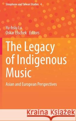 The Legacy of Indigenous Music: Asian and European Perspectives Yu-Hsiu Lu Oskar Elschek 9789811644726 Springer - książka