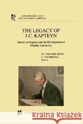 The Legacy of J.C. Kapteyn: Studies on Kapteyn and the Development of Modern Astronomy Kruit, Piet C. Van Der 9781402003745 Kluwer Academic Publishers - książka