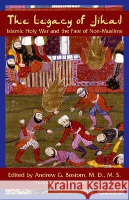 The Legacy of Jihad: Islamic Holy War and the Fate of Non-Muslims Andrew G. Bostom Ibn Warraq 9781591023074 Prometheus Books - książka