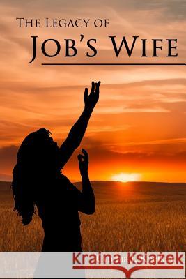 The Legacy of Job's Wife: A Story of Love and Forgiveness Cynthia Koelker 9780982508152 MD Books USA - książka