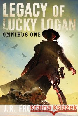 The Legacy of Lucky Logan Omnibus 1: Books 1-3 J. R. Frontera 9781946921543 Wordwraith Books LLC - książka