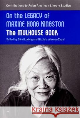 The Legacy of Maxine Hong Kingston : The Mulhouse Book Sami Ludwig Nicoleta Alexoae-Zagni 9783643902993 Lit Verlag - książka