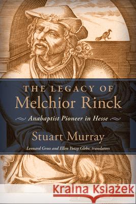 The Legacy of Melchior Rinck: Anabaptist Pioneer in Hesse Stuart Murray 9781513809809 Herald Press (VA) - książka