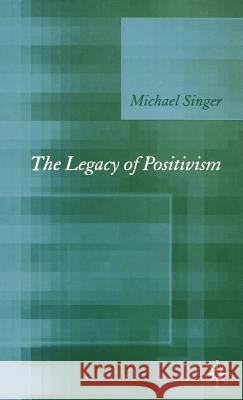 The Legacy of Positivism Michael Singer 9781403994028 Palgrave MacMillan - książka