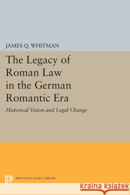 The Legacy of Roman Law in the German Romantic Era: Historical Vision and Legal Change Whitman,  9780691604916 John Wiley & Sons - książka