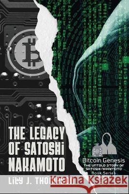 The Legacy of Satoshi Nakamoto: The Rise and Fall of Bitcoin's Enigmatic Founder and the Future of Cryptocurrencies Lily J Thompson   9780351205408 PN Books - książka