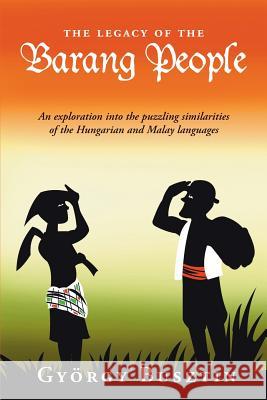 The Legacy of the Barang People: An Exploration into the Puzzling Similarities of the Hungarian and Malay Languages Gyorgy Busztin 9789793780375 Equinox Publishing (Asia) Pte Ltd - książka
