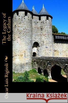 The Legacy of the Cathars MR Oscar Luis Rigiroli 9781544974330 Createspace Independent Publishing Platform - książka