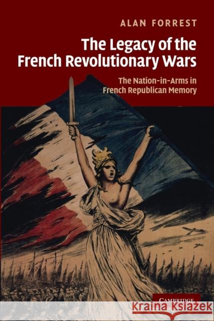 The Legacy of the French Revolutionary Wars: The Nation-In-Arms in French Republican Memory Forrest, Alan 9781107618787 Studies in the Social and Cultural History of - książka