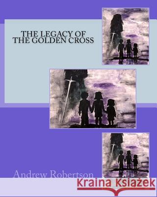 The Legacy of the Golden Cross Andrew Robertson 9781977864529 Createspace Independent Publishing Platform - książka