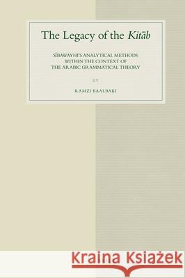 The Legacy of the Kitāb: Sībawayhi's Analytical Methods Within the Context of the Arabic Grammatical Theory Baalbaki 9789004168138 Brill - książka