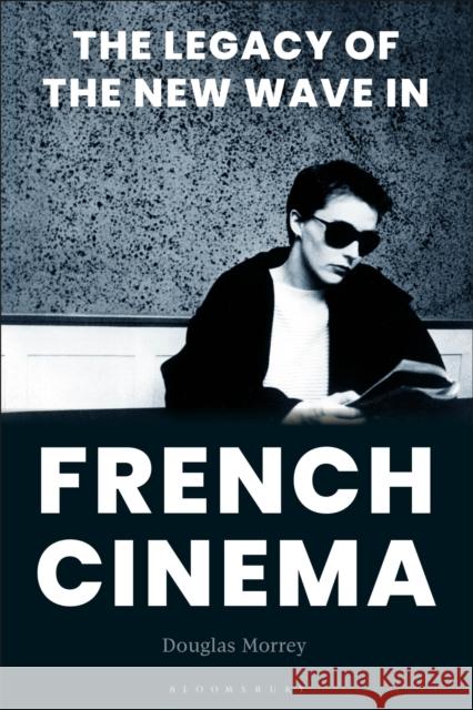 The Legacy of the New Wave in French Cinema Douglas Morrey 9781501311932 Bloomsbury Academic - książka