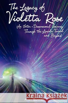 The Legacy Of Violetta Rose: An Inter-Dimensional Journey Through The Lincoln Tunnel And Beyond Burman, Arzani 9781438251745 Createspace - książka