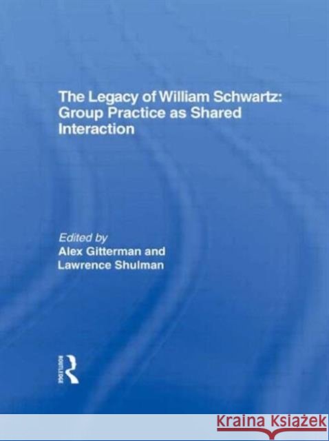 The Legacy of William Schwartz : Group Practice as Shared Interaction Alex Gitterman, Lawrence Shulman 9780866565202 Taylor and Francis - książka