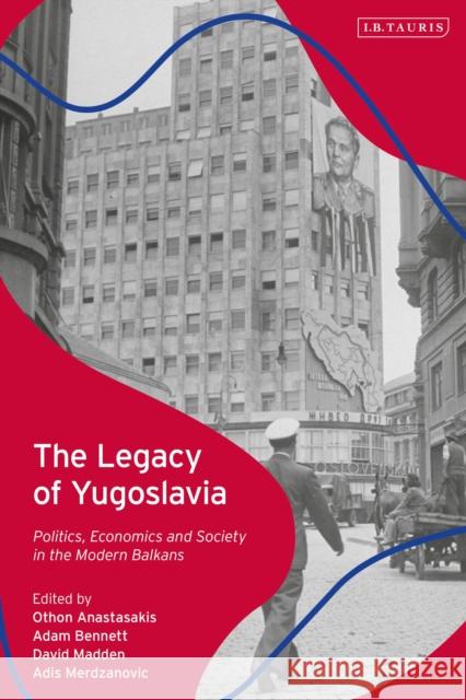 The Legacy of Yugoslavia: Politics, Economics and Society in the Modern Balkans Anastasakis, Othon 9781788317962 I. B. Tauris & Company - książka