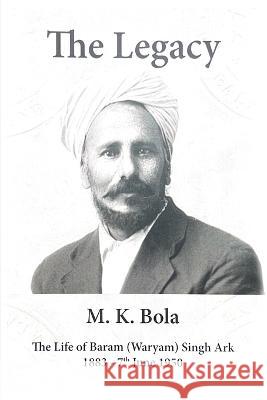 The Legacy: The Life of Baram (Waryam) Singh Ark 1883 - 7 th June 1950 M K Bola   9781916761001 M. K. Bola - książka