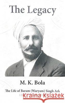 The Legacy: The Life of Baram (Waryam) Singh Ark 1883 - 7 th June 1950 M K Bola   9781916761018 M. K. Bola - książka