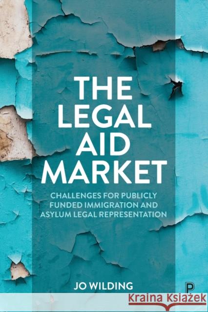 The Legal Aid Market: Challenges for Publicly Funded Immigration and Asylum Legal Representation Wilding, Jo 9781447358503 Bristol University Press - książka