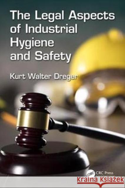 The Legal Aspects of Industrial Hygiene and Safety Kurt W. Dreger 9781498773416 CRC Press - książka