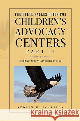 The Legal Eagles Guide for Children's Advocacy Centers, Part II  9781450030298 XLIBRIS CORPORATION - książka