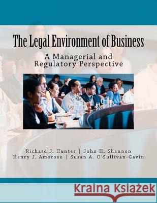 The Legal Environment of Business: A Managerial and Regulatory Perspective Richard J. Hunte John H. Shannon Henry J. Amoroso 9781468086836 Createspace - książka