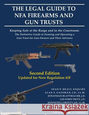 The Legal Guide to NFA Firearms and Gun Trusts: Keeping Safe at the Range and in the Courtroom: The Definitive Guide to Forming and Operating a Gun Tr Sean P. Healy Alan S. Gassman Jonathan Blattmachr 9780999137840 Haddon Hall Publishing Llp - książka