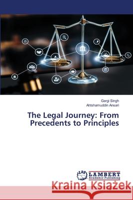 The Legal Journey: From Precedents to Principles Gargi Singh Ahtshamuddin Ansari 9786207653706 LAP Lambert Academic Publishing - książka