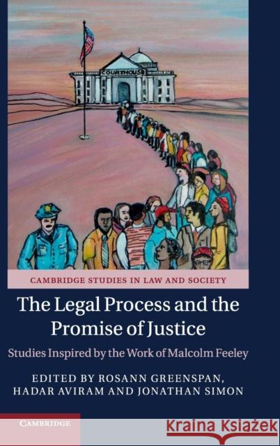 The Legal Process and the Promise of Justice: Studies Inspired by the Work of Malcolm Feeley Jonathan Simon Rosann Greenspan Hadar Aviram 9781108415682 Cambridge University Press - książka