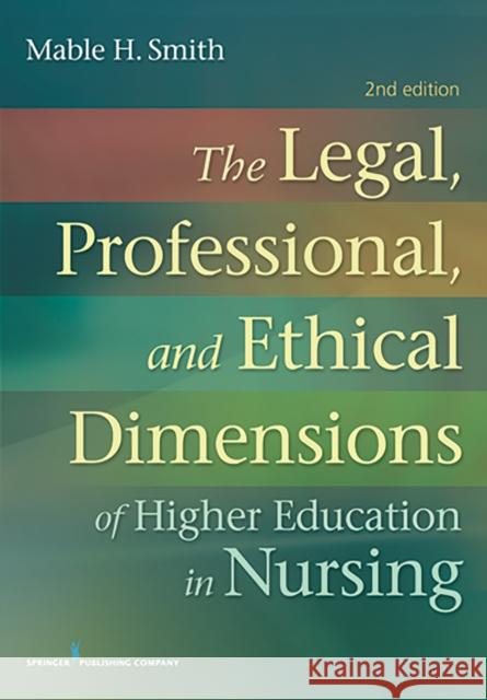 The Legal, Professional, and Ethical Dimensions of Education in Nursing Smith, Mable 9780826199539 Springer Publishing Company - książka