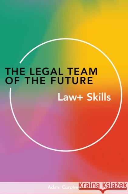 The Legal Team of the Future: Law+ Skills Adam Curphey 9781913019648 London Publishing Partnership - książka