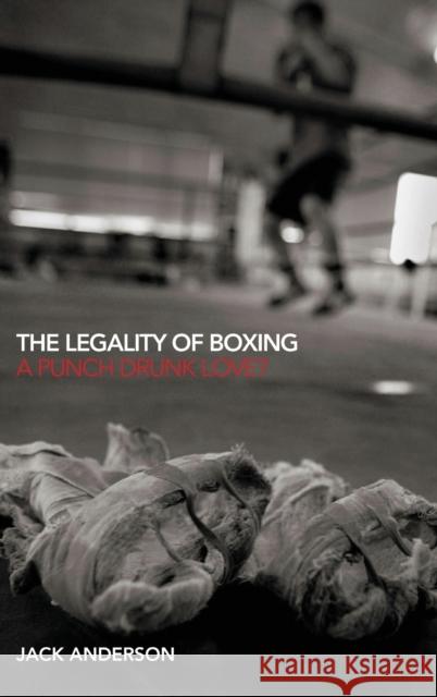 The Legality of Boxing: A Punch Drunk Love? Anderson, Jack 9780415429320 Routledge - książka