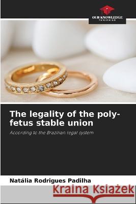 The legality of the poly-fetus stable union Natalia Rodrigues Padilha   9786206047889 Our Knowledge Publishing - książka