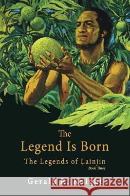 The Legend Is Born: The Legends of Lainjin, Book Three Gerald R Knight 9781771805865 Iguana Books - książka