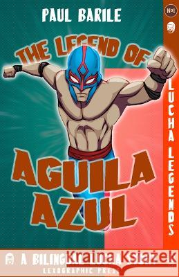 The Legend of Aguila Azul: Lucha Legends No.1, a Dual Language Chapter Book Paul Barile Julio A. Guerra Ayula C?sar 9781734504279 Lexographic Press - książka