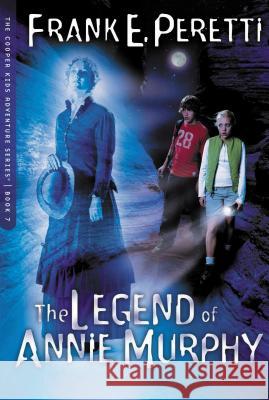 The Legend of Annie Murphy: 7 Peretti, Frank E. 9781400305766 Tommy Nelson - książka