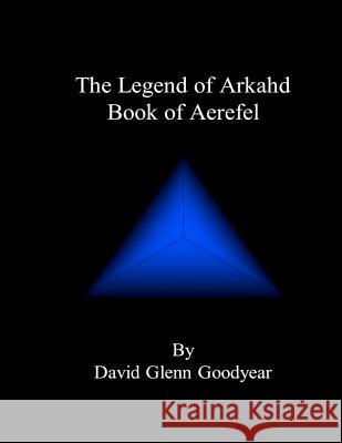 The Legend of Arkahd: Book of Aerefel MR David Glenn Goodyear 9781477610107 Createspace - książka