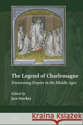 The Legend of Charlemagne: Envisioning Empire in the Middle Ages Jace Stuckey 9789004335646 Brill - książka