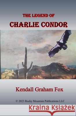 The Legend of Charlie Condor. Kendall Graham Fox 9781721770540 Createspace Independent Publishing Platform - książka