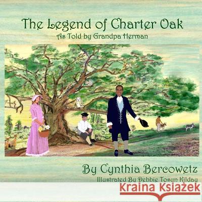 The Legend of Charter Oak: As Told by Grandpa Herman Cynthia Bercowetz Debbie Tosun Kilday 9781500999056 Createspace - książka