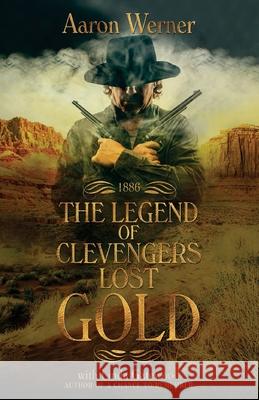 The Legend of Clevenger's Lost Gold Aaron Werner Linda Gatewood 9781721031917 Createspace Independent Publishing Platform - książka