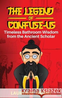 The Legend of Confuse-us: Timeless Bathroom Wisdom from the Ancient Scholar Laurence Grant 9781965092736 American Real Publishing - książka
