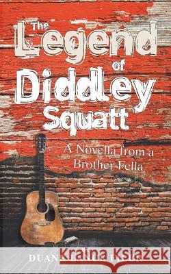 The Legend of Diddley Squatt: A Novella from a Brother Fella Duane Lance Filer 9781532033841 iUniverse - książka