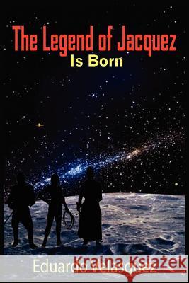 The Legend of Jacquez Is Born Eduardo Velasquez 9781418485887 Authorhouse - książka