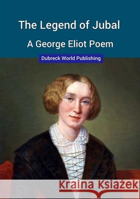 The Legend of Jubal, a George Eliot Poem Dubreck World Publishing 9780244252601 Lulu.com - książka