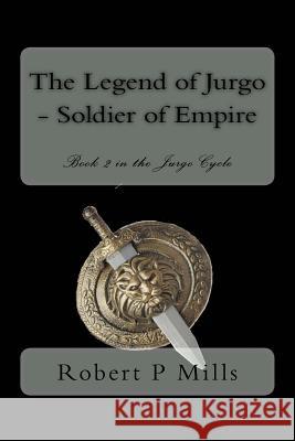 The Legend of Jurgo - Soldier of Empire: Book two in the Jurgo Cycle Mills, Robert P. 9781507754191 Createspace - książka