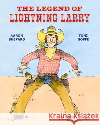 The Legend of Lightning Larry: A Cowboy Tall Tale Shepard, Aaron 9781620355244 Skyhook Press - książka