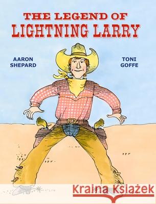 The Legend of Lightning Larry: A Cowboy Tall Tale Aaron Shepard, Toni Goffe 9781620355602 Skyhook Press - książka