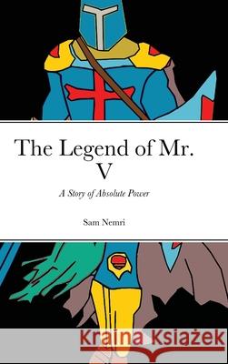 The Legend of Mr. V: A Story of Absolute Power Nemri, Sam 9781716523878 Lulu.com - książka