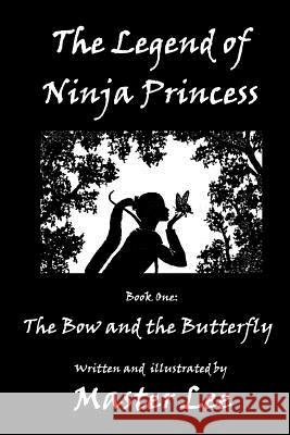The Legend of Ninja Princess: Book One: The Bow and the Butterfly Master Lee 9780997287707 Change Agent Press - książka